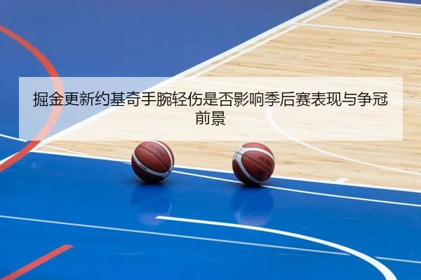 掘金更新约基奇手腕轻伤是否影响季后赛表现与争冠前景