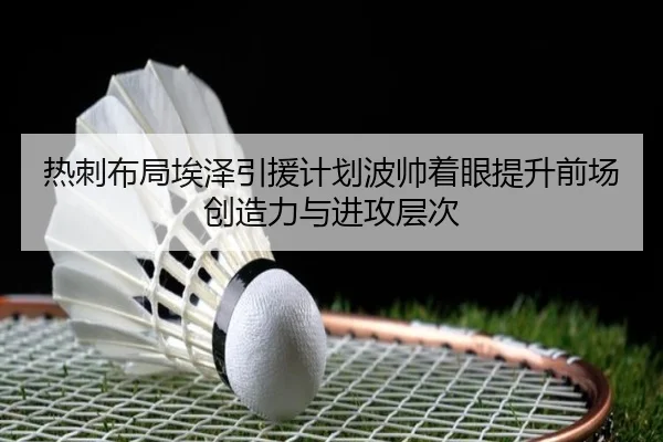 热刺布局埃泽引援计划波帅着眼提升前场创造力与进攻层次